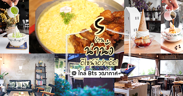 5 ร้านน่านั่งดีไซน์จัดว่าเด็ด ใกล้ BTS วุฒากาศ