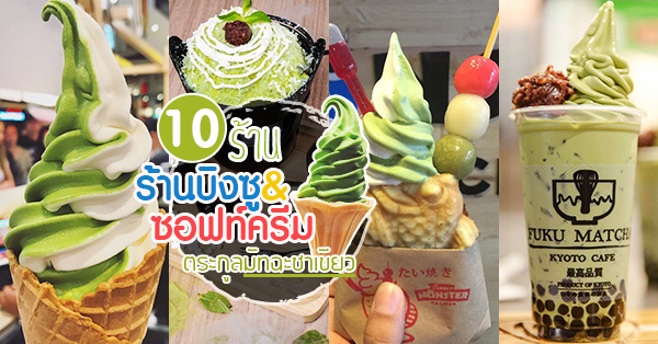 รวมมิตรขนมหวาน 10 ร้านบิงซู&ซอฟท์ครีมตระกูลมัทฉะชาเขียว