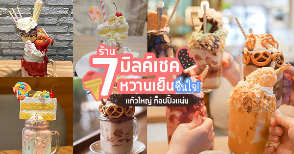 7 ร้านมิลค์เชคหวานเย็นชื่นใจ เเก้วใหญ่ ท็อปปิ้งเเน่น