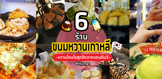 6 ร้านขนมหวานเกาหลี หวานโดนใจสุดฮิตจากเเดนกิมจิ