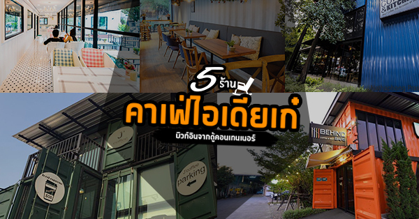 5 ร้านคาเฟ่ไอเดียเก๋ บิวท์อินจากตู้คอนเทนเนอร์เฟี้ยวฟ้าวโดนใจ