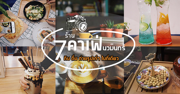 7 คาเฟ่ย่านนวมินทร์ กิน-ดื่ม-ดูดวง รวมไว้ในนี้แล้ว สักครั้งต้องไปโดน