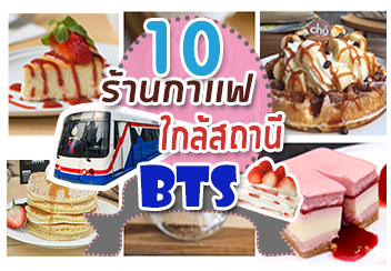 รวม 10 ร้านกาแฟ หลากหลายสไตล์ใกล้สถานี BTS ที่คุณไม่ควรพลาด