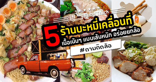 5 ร้านบะหมี่เคลื่อนที่ เนื้อเน้นๆเส้นหนักๆอร่อยยกล้อไปกับแนวFood truck style