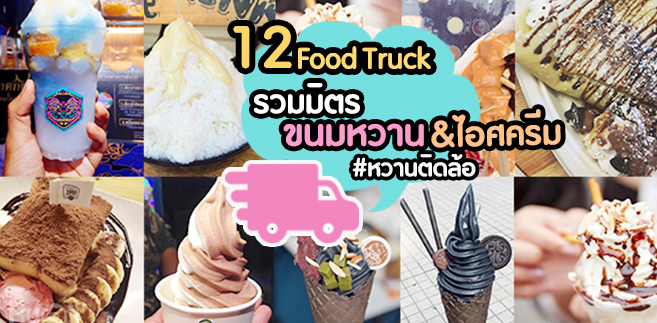 12 ร้านFood Truckขนมหวาน ไอศกรีม&น้ำแข็งใส  หวานเจี๊ยบติดล้อสไตล์วัยรุ่น