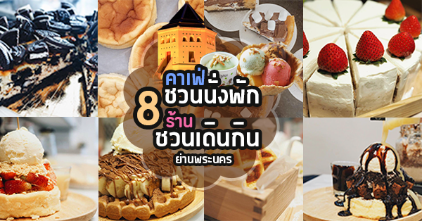 8 คาเฟ่ชวนนั่งพัก ร้านของหวานชวนเดินกิน @ย่านพระนคร