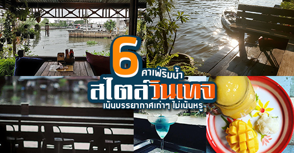 6 ร้านคาเฟ่ริมน้ำสไตล์วินเทจ เน้นนั่งชิลไม่เน้นหรู สายฮิปสเตอร์ต้องมา!!