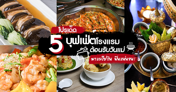 5 โปรโมชั่นเด็ด! บุฟเฟ่ต์โรงแรมต้อนรับวันแม่ พาแม่ไปกิน ฟินแน่นอน