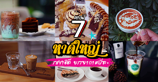 7 คาเฟ่หาดใหญ่ รสชาติดี บรรยากาศเริ่ด!