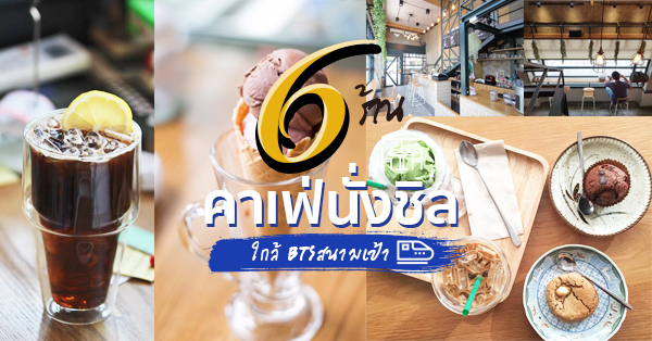 6 ร้านคาเฟ่ บรรยากาศฟีลกู๊ด ที่ต้องไปเช็คอิน ใกล้ BTS สนามเป้า