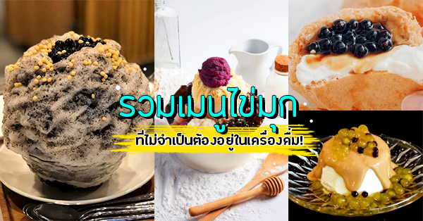 รวมเมนูไข่มุก ที่ไม่จำเป็นต้องอยู่ในเครื่องดื่ม!