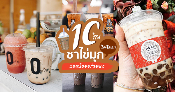 10 ร้านชานมไข่มุก : แคลน้อย ไม่กลัวอ้วน!