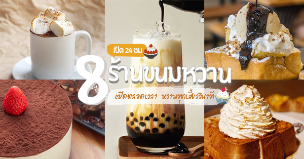 8 ร้านของหวานที่เปิดทั้งวันทั้งคืน หวานได้ทุกเสี้ยววินาที