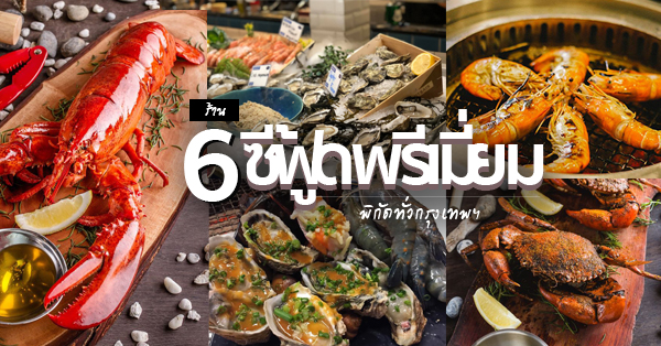 6 ร้านซีฟู้ดพรีเมี่ยม Buffet และ A La Carte พร้อมด้วยเมนูเด็ดกุ้งเเม่น้ำ พิกัดทั่วกรุงเทพฯ