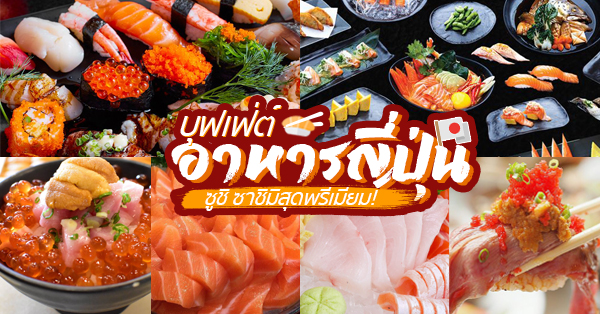 9 ร้านบุฟเฟ่ต์อาหารญี่ปุ่นพรีเมี่ยม สั่งได้ไม่อั้น เติมได้ตลอด อร่อยเกินคุ้ม! (อัปเดท 28/05/2563)