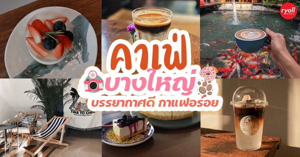 6 คาเฟ่บางใหญ่ น่าไปหลบร้อนแล้วนั่งพัก ยิ่งไปยิ่งหัวใจพองโต