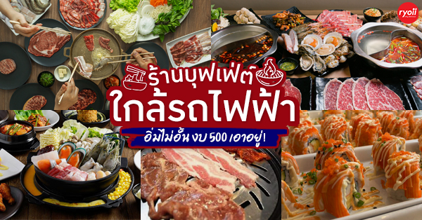 รวมร้านบุฟเฟ่ต์ตามแนว BTS MRT กับราคาสุดฟิน งบไม่เกิน 500฿