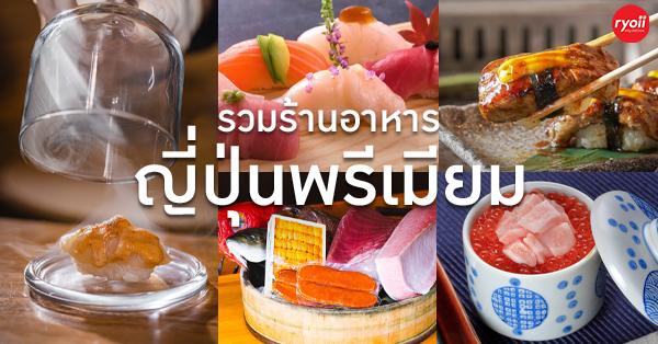 ร้านอาหารญี่ปุ่นพรีเมียม และโอมากาเสะ ซูชิพรีเมียม ในกทม.ที่ควรจะต้องแวะไป