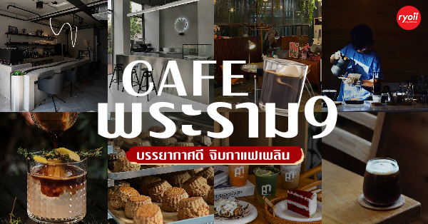 คาเฟ่ พระราม9 : รวม 19 คาเฟ่ยอดนิยม พักผ่อนชิลๆ