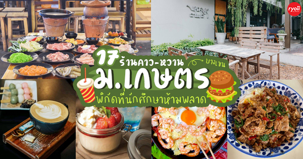 รวม 17 ร้านอร่อย & คาเฟ่ ย่านม.เกษตร (บางเขน) ที่อร่อยจนต้องบอกต่อ!